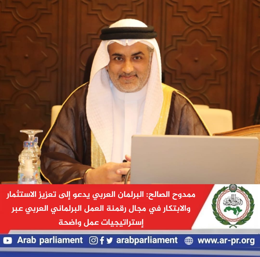 ” الصالح” : البرلمان العربي يدعو إلى تعزيز الاستثمار والابتكار في مجال رقمنة العمل البرلماني